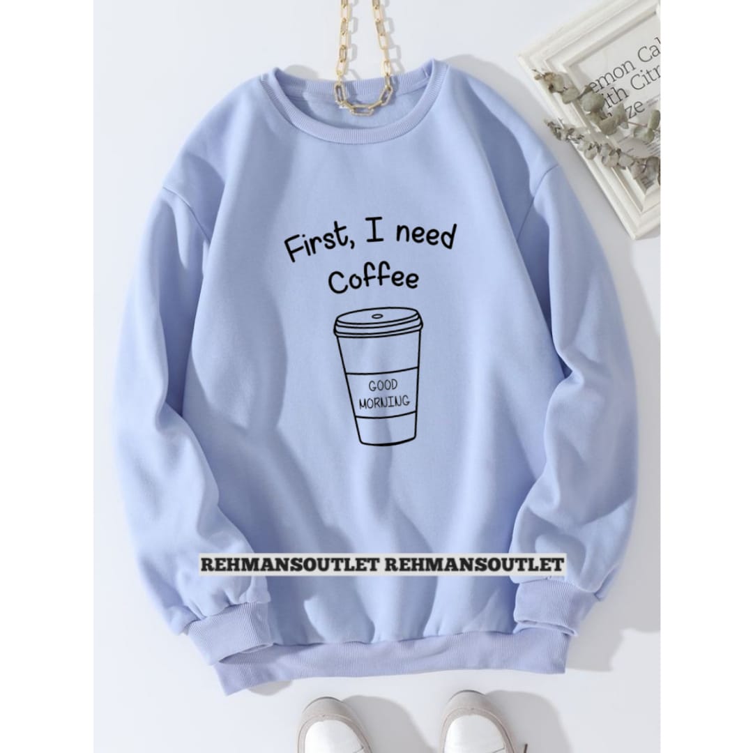sky blue sweatshirt with first I need coffee